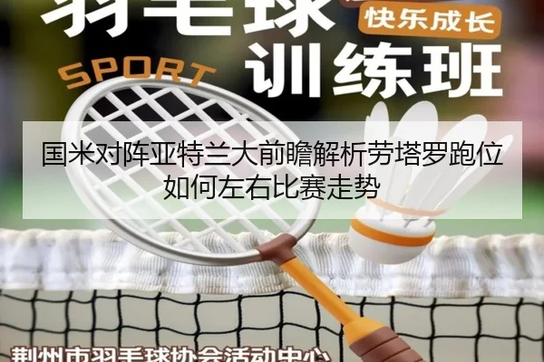 国米对阵亚特兰大前瞻解析劳塔罗跑位如何左右比赛走势（pg）